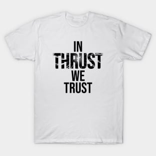 In Thrust We Thrust T-Shirt